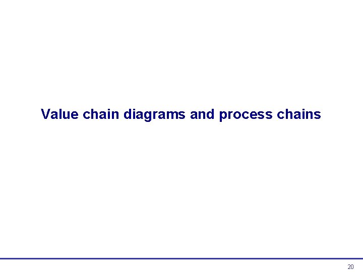 Value chain diagrams and process chains 20  Value chain diagrams and process chains 20