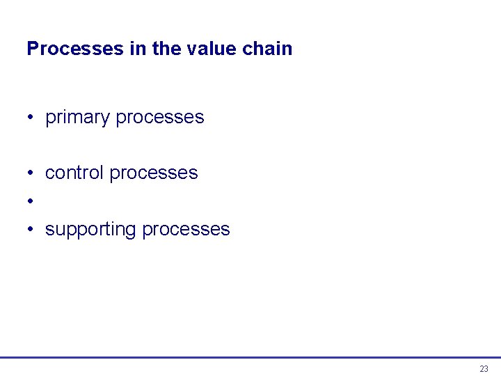 Processes in the value chain • primary processes • control processes • • supporting Processes in the value chain • primary processes • control processes • • supporting