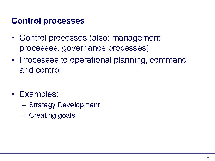 Control processes • Control processes (also: management processes, governance processes) • Processes to operational Control processes • Control processes (also: management processes, governance processes) • Processes to operational