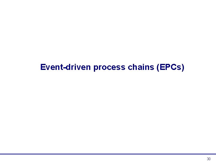 Event-driven process chains (EPCs) 30  Event-driven process chains (EPCs) 30