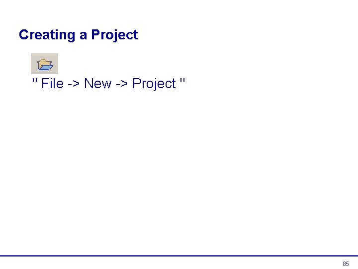 Creating a Project " File -> New -> Project " 85  Creating a Project " File -> New -> Project " 85