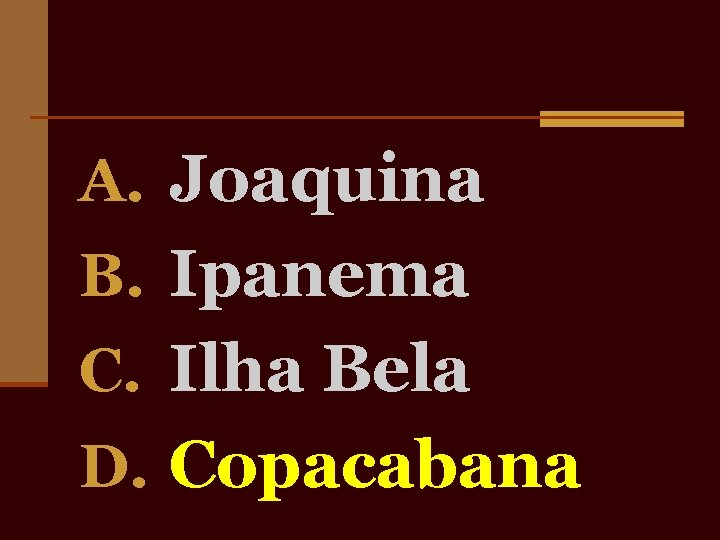 A. Joaquina B. Ipanema C. Ilha Bela D. Copacabana 