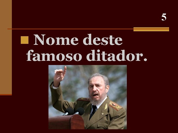 5 n Nome deste famoso ditador. 