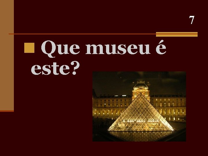 7 n Que museu é este? 