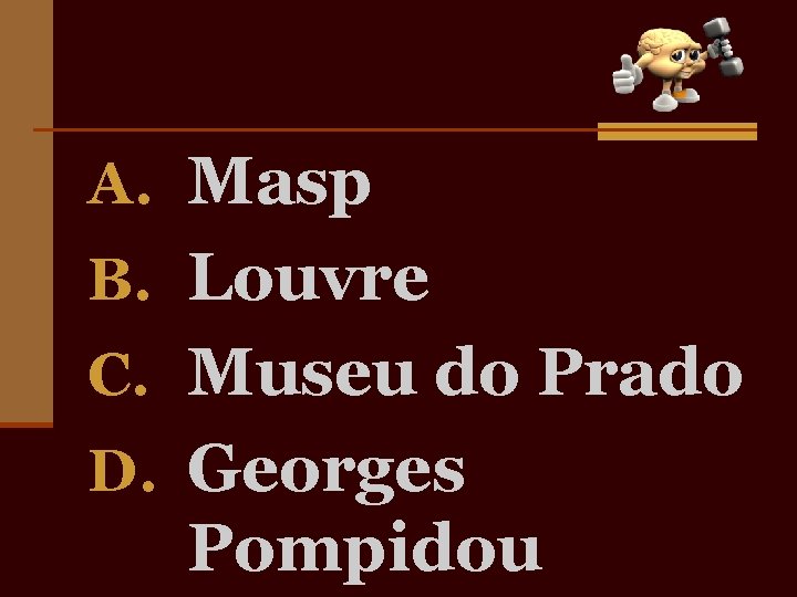 A. Masp B. Louvre C. Museu do Prado D. Georges Pompidou 