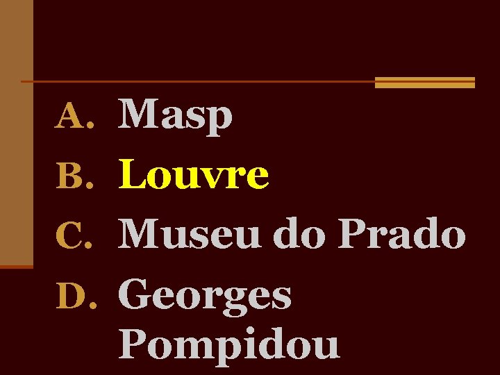 A. Masp B. Louvre C. Museu do Prado D. Georges Pompidou 