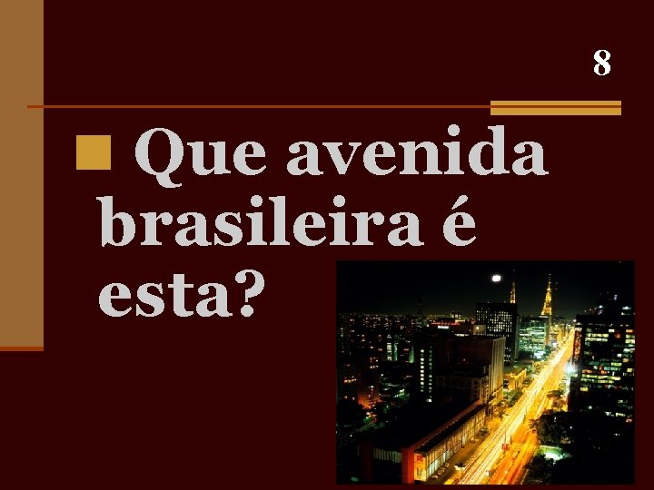 8 n Que avenida brasileira é esta? 