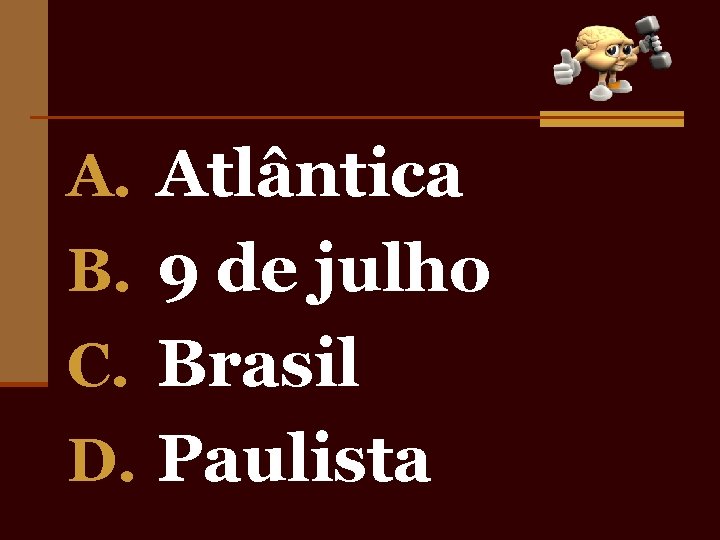 A. Atlântica B. 9 de julho C. Brasil D. Paulista 