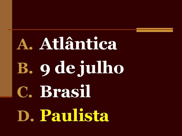 A. Atlântica B. 9 de julho C. Brasil D. Paulista 