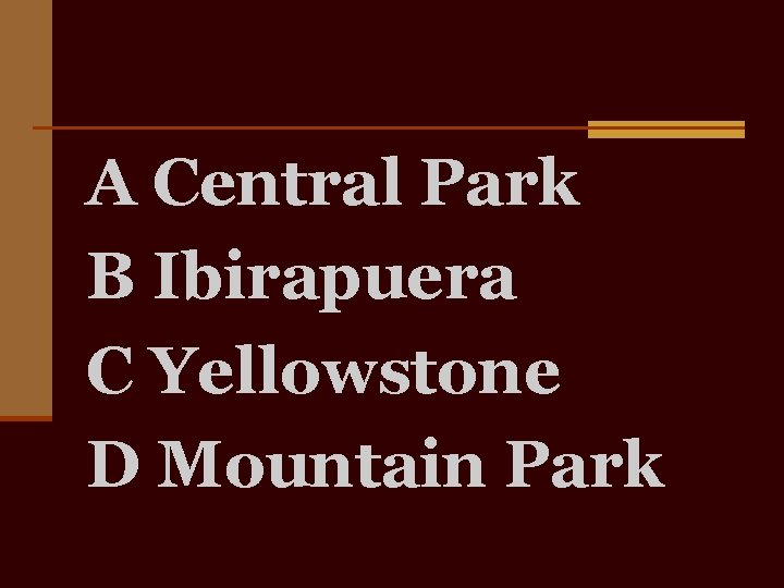 A Central Park B Ibirapuera C Yellowstone D Mountain Park 