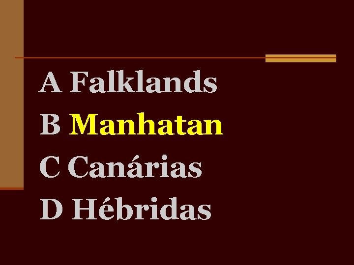 A Falklands B Manhatan C Canárias D Hébridas 
