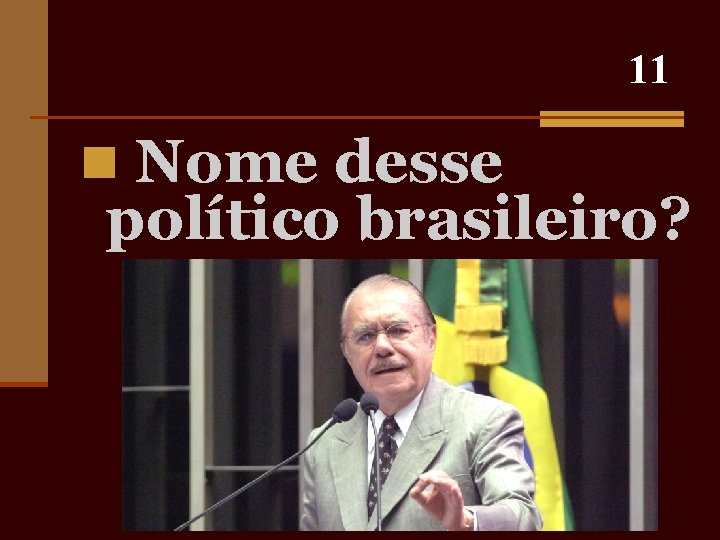 11 n Nome desse político brasileiro? 