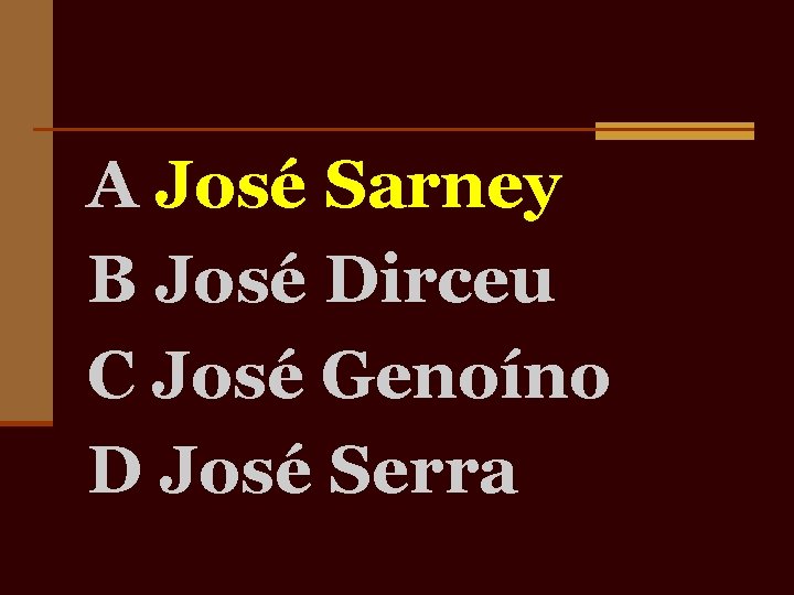 A José Sarney B José Dirceu C José Genoíno D José Serra 