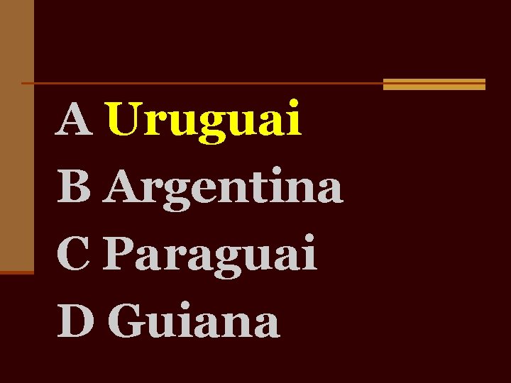 A Uruguai B Argentina C Paraguai D Guiana 