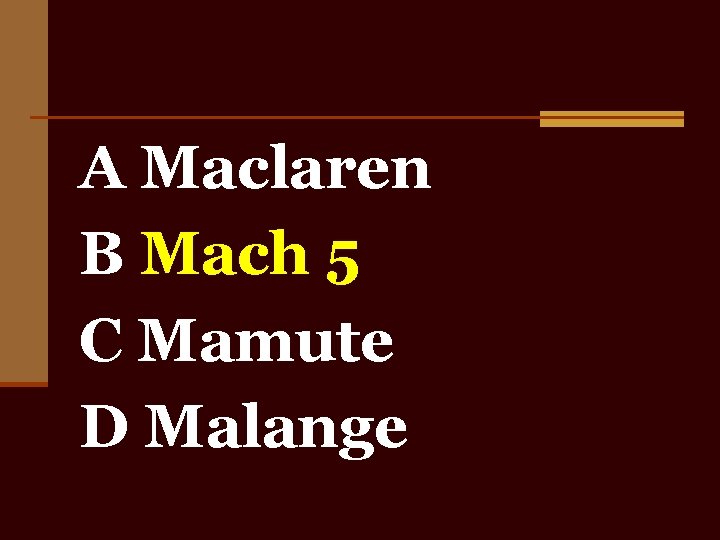 A Maclaren B Mach 5 C Mamute D Malange 