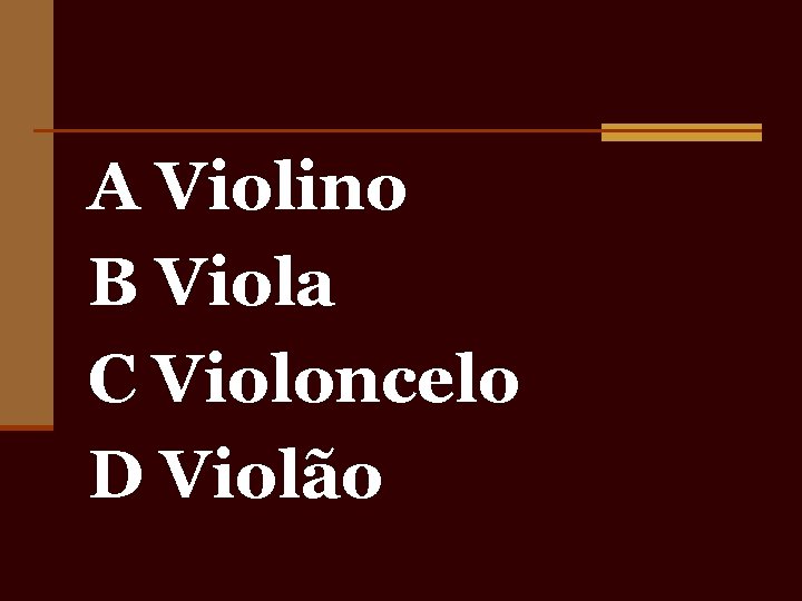 A Violino B Viola C Violoncelo D Violão 