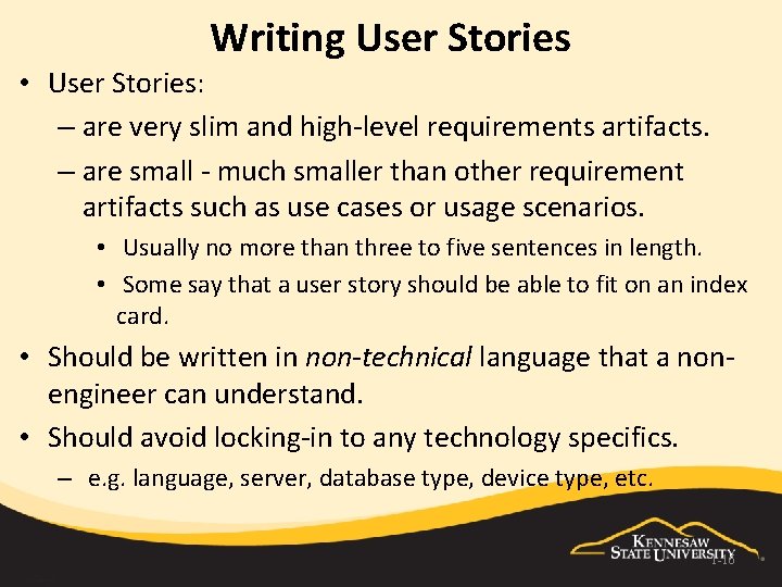 Writing User Stories • User Stories: – are very slim and high-level requirements artifacts.