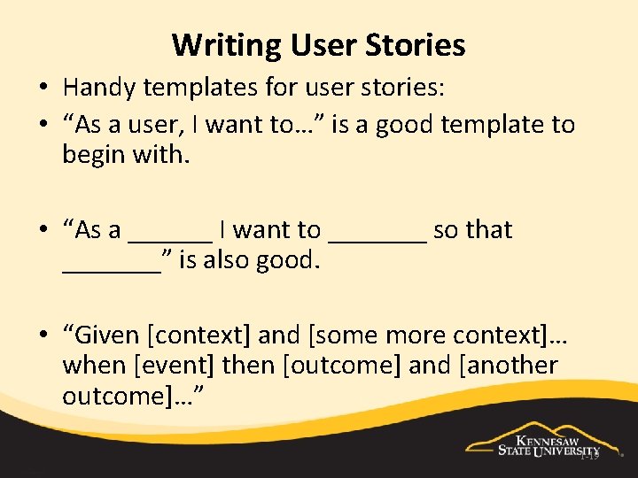 Writing User Stories • Handy templates for user stories: • “As a user, I