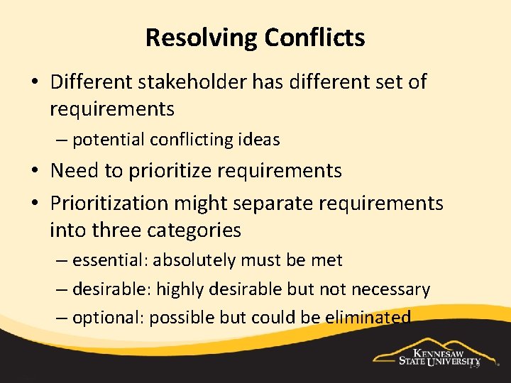 Resolving Conflicts • Different stakeholder has different set of requirements – potential conflicting ideas