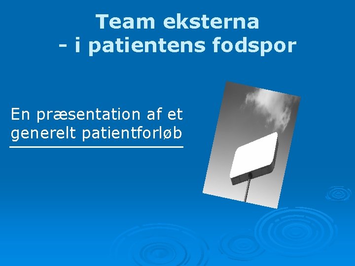 Team eksterna - i patientens fodspor En præsentation af et generelt patientforløb 