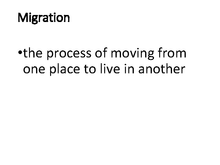 Migration • the process of moving from one place to live in another 