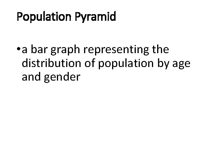 Population Pyramid • a bar graph representing the distribution of population by age and