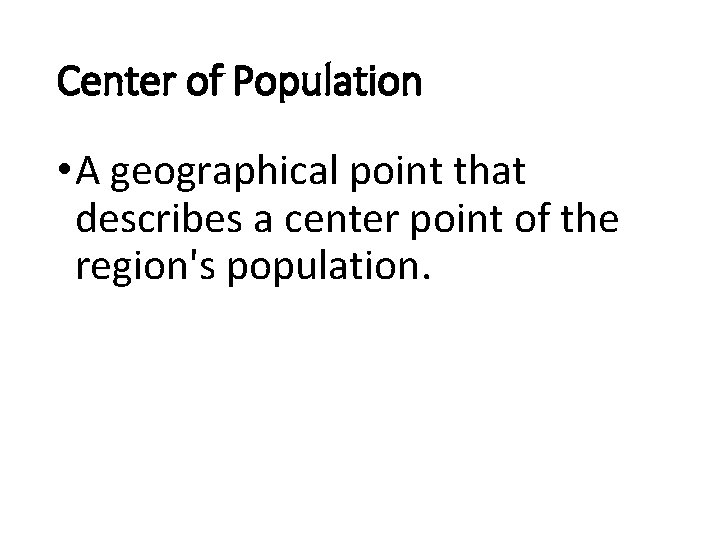 Center of Population • A geographical point that describes a center point of the