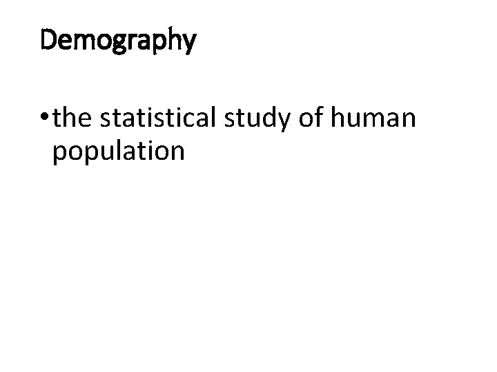 Demography • the statistical study of human population 