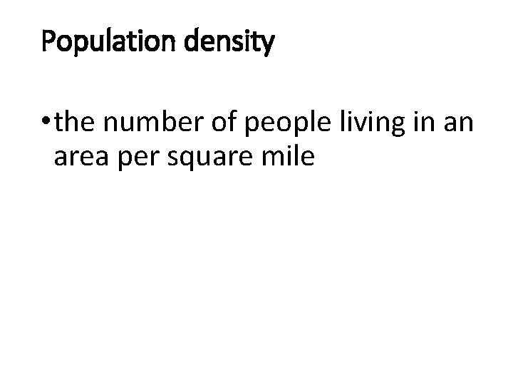 Population density • the number of people living in an area per square mile