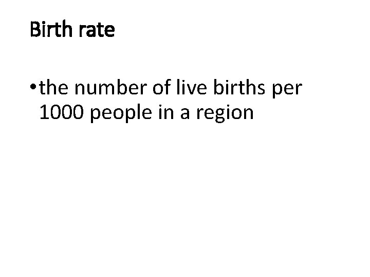 Birth rate • the number of live births per 1000 people in a region