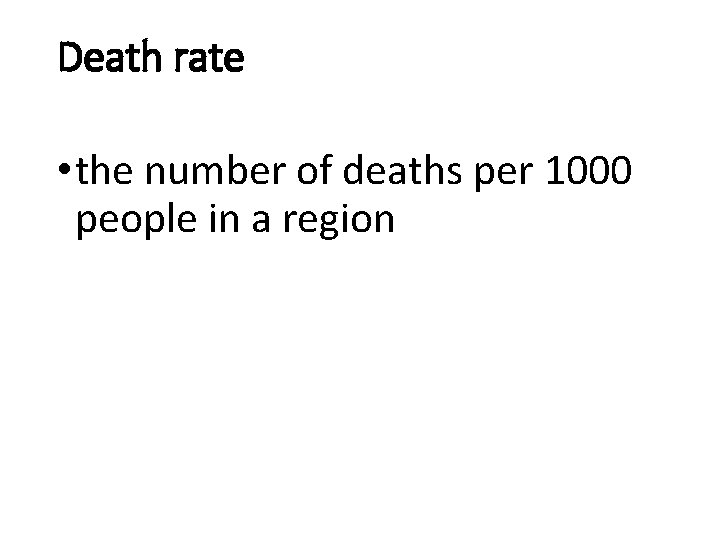 Death rate • the number of deaths per 1000 people in a region 