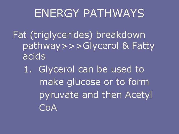 ENERGY PATHWAYS Fat (triglycerides) breakdown pathway>>>Glycerol & Fatty acids 1. Glycerol can be used