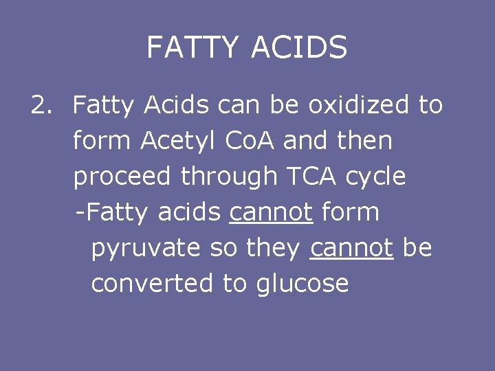 FATTY ACIDS 2. Fatty Acids can be oxidized to form Acetyl Co. A and