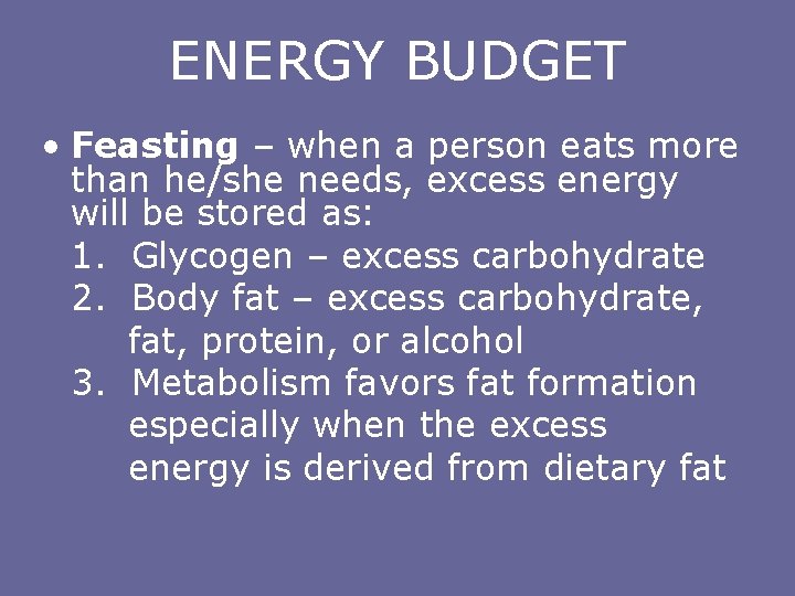 ENERGY BUDGET • Feasting – when a person eats more than he/she needs, excess