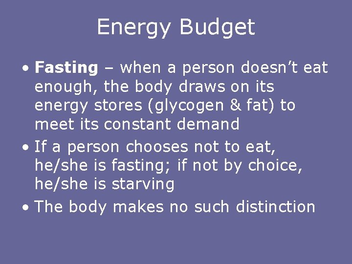 Energy Budget • Fasting – when a person doesn’t eat enough, the body draws