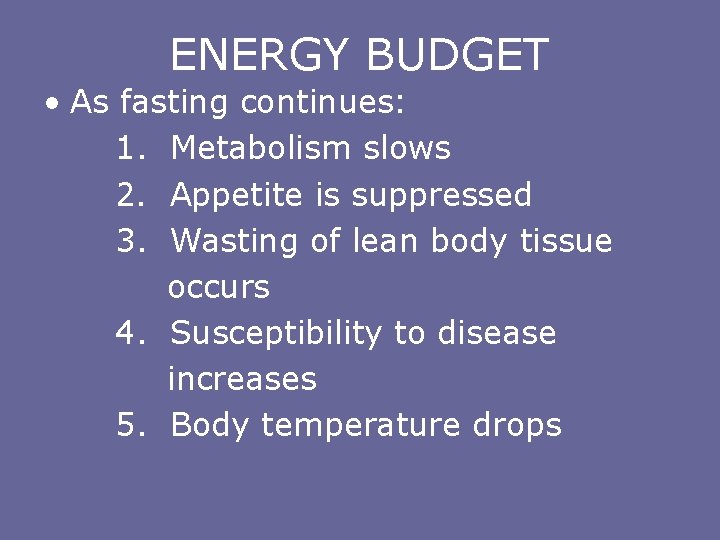 ENERGY BUDGET • As fasting continues: 1. Metabolism slows 2. Appetite is suppressed 3.