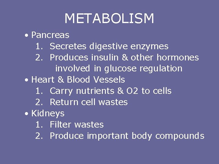 METABOLISM • Pancreas 1. Secretes digestive enzymes 2. Produces insulin & other hormones involved