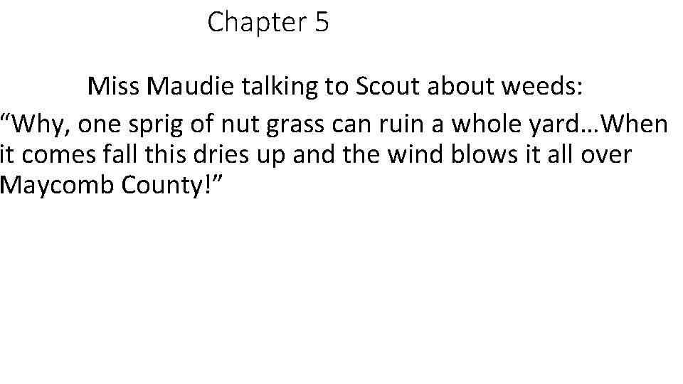 Chapter 5 Miss Maudie talking to Scout about weeds: “Why, one sprig of nut