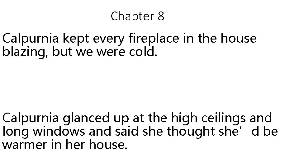 Chapter 8 Calpurnia kept every fireplace in the house blazing, but we were cold.