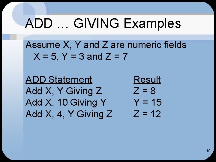 ADD … GIVING Examples Assume X, Y and Z are numeric fields X =
