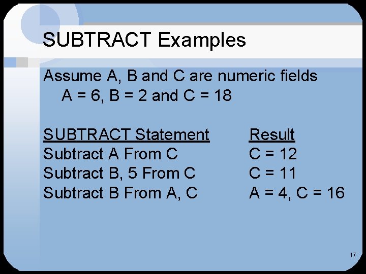 SUBTRACT Examples Assume A, B and C are numeric fields A = 6, B