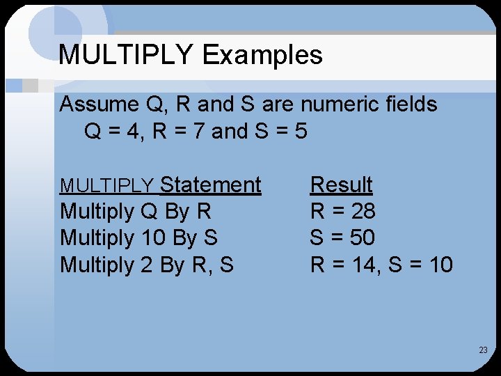 MULTIPLY Examples Assume Q, R and S are numeric fields Q = 4, R