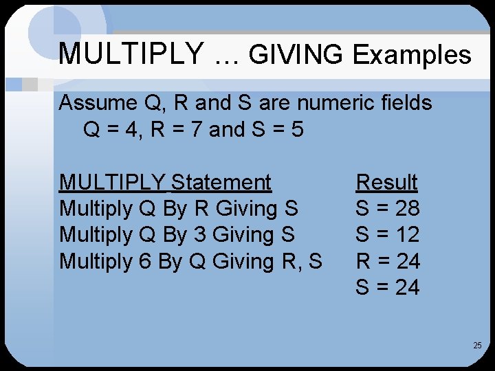 MULTIPLY … GIVING Examples Assume Q, R and S are numeric fields Q =