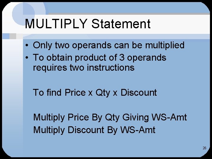 MULTIPLY Statement • Only two operands can be multiplied • To obtain product of