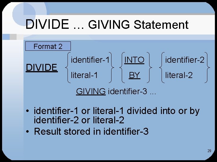 DIVIDE … GIVING Statement Format 2 DIVIDE identifier-1 literal-1 INTO BY identifier-2 literal-2 GIVING
