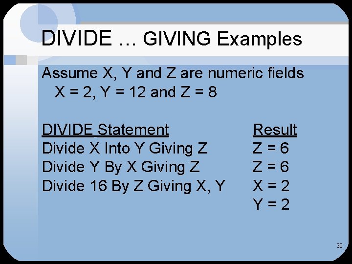 DIVIDE … GIVING Examples Assume X, Y and Z are numeric fields X =