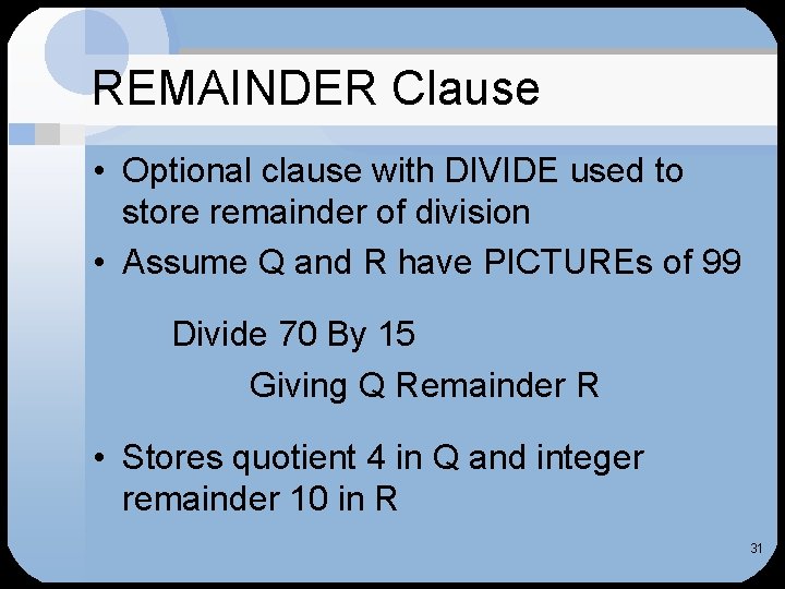 REMAINDER Clause • Optional clause with DIVIDE used to store remainder of division •