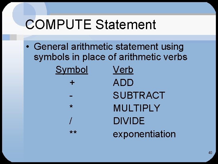 COMPUTE Statement • General arithmetic statement using symbols in place of arithmetic verbs Symbol