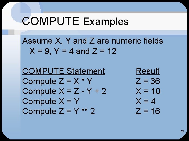 COMPUTE Examples Assume X, Y and Z are numeric fields X = 9, Y