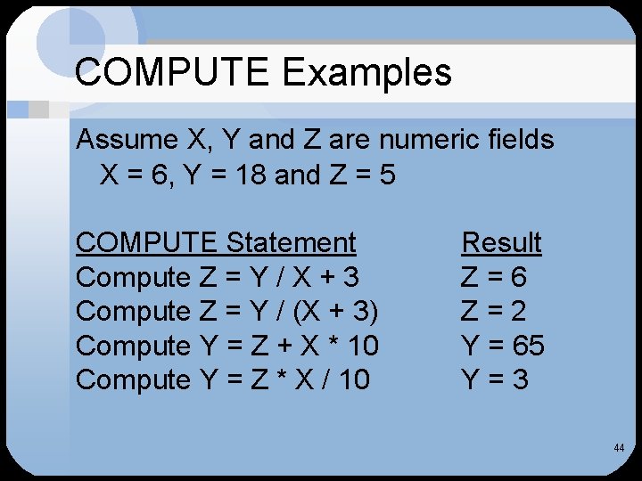 COMPUTE Examples Assume X, Y and Z are numeric fields X = 6, Y